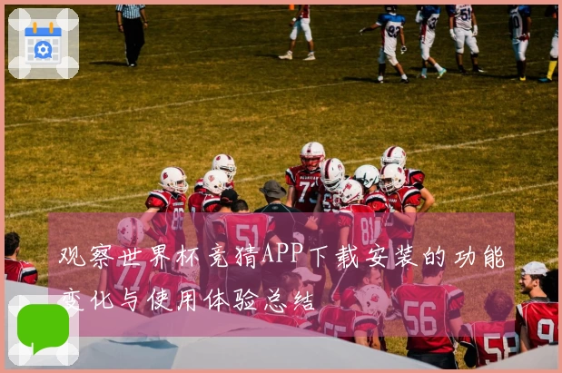 观察世界杯竞猜APP下载安装的功能变化与使用体验总结